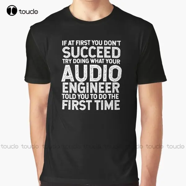 If At First You Don'T Succeed Try Doing What Your Audio Engineer Told You To Do The First Time! Graphic T-Shirt Christmas Gift