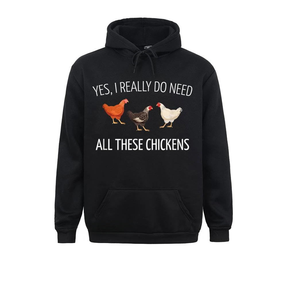 Yes I Really Do Need All These Chickens Farming Shirts Sweatshirts Prevailing Long Sleeve Casual Male Hoodies Hoods Fall Unisex