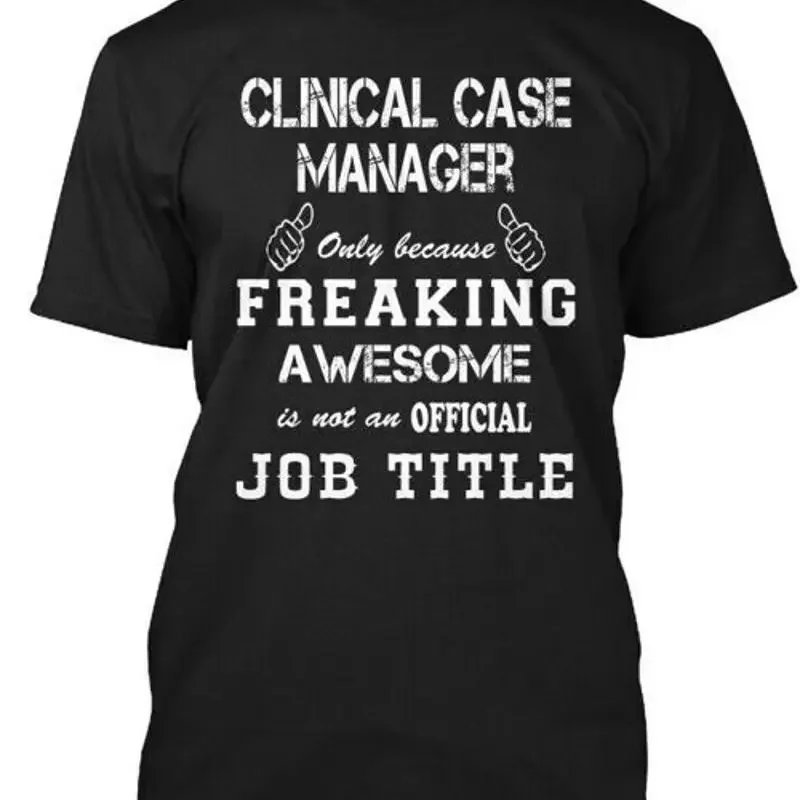 Clinical Case Manager Only Because Freaking T Shirt Made in USA Size S to 5XL