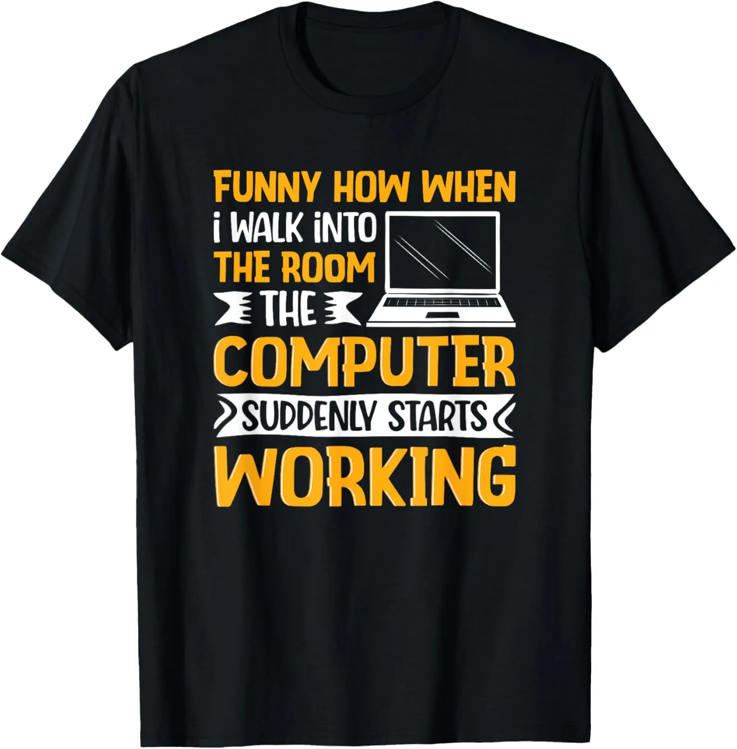 

Funny How When I Walk Into The Room The Computer T-Shirt