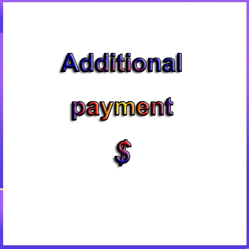 

Change to better product , price difference； extra payment