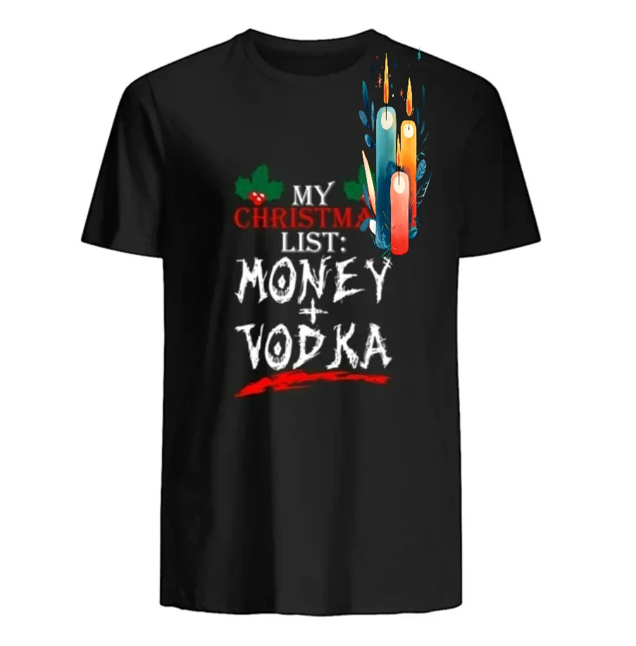 My Christmas List Money Plus Vodka Funny Xmas Gift T-Shirt 100% Cotton O-Neck Short Sleeve Casual Mens T-shirt Size S-3XL