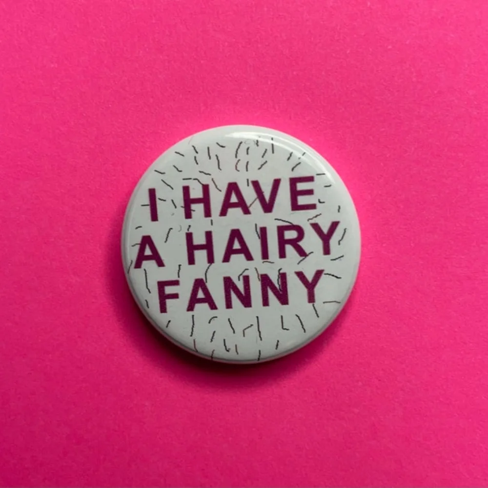 I Have A Hairy Fanny Button Badge