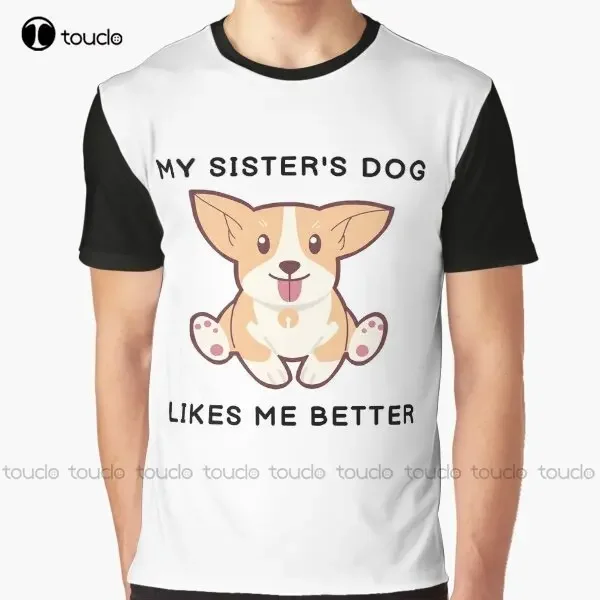 My Sister'S Dog Likes Me Better - Corgi Graphic T-Shirt Custom Aldult Teen Unisex Digital Printing Tee Shirts Custom Gift