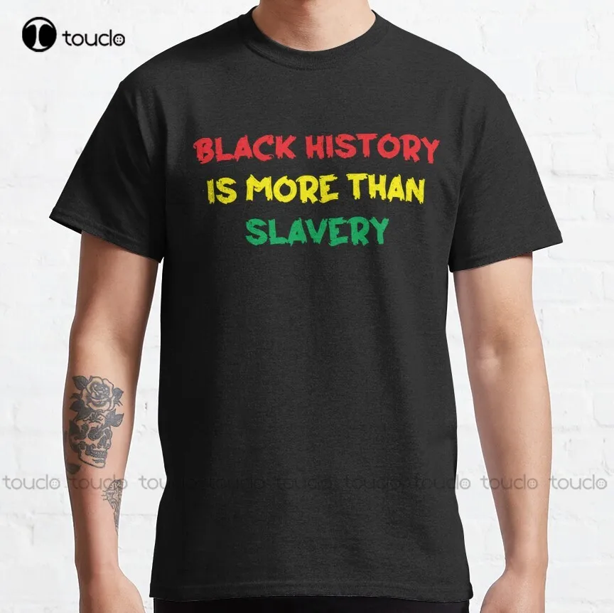 Black History Is More Than Slavery Classic T-Shirt Kindergarten Teacher Shirts Fashion Creative Leisure Funny Harajuku T Shirt