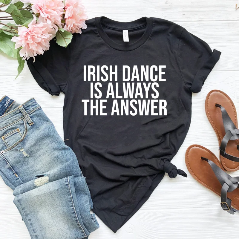 Irish dance is always the answer shirt funny dancer dancing gift for teacher