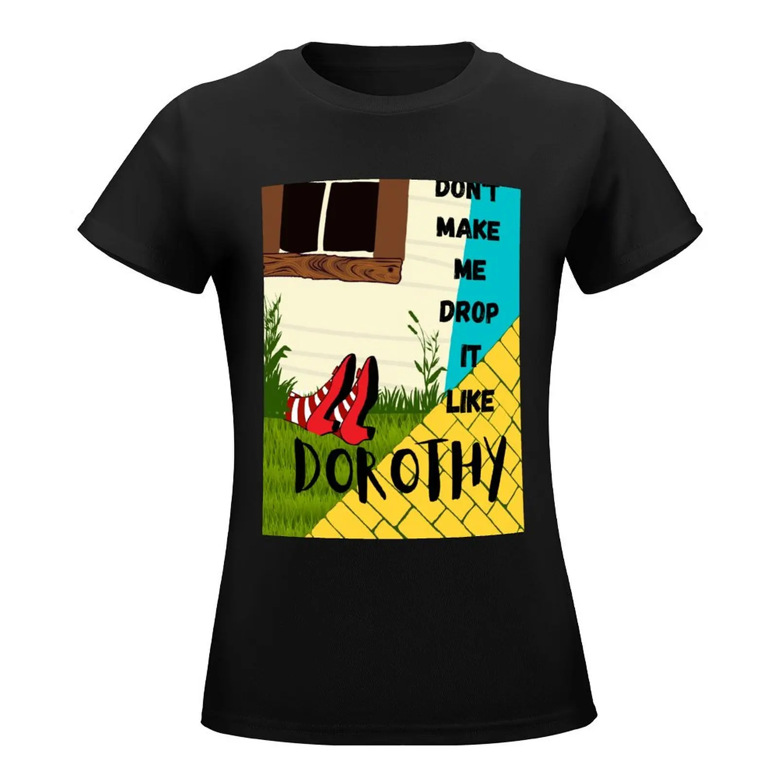 don't make me drop it like dorothy T-Shirt anime clothes summer clothes t shirts for Women loose fit