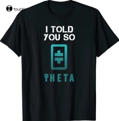 I Told You So To Buy Theta Crypto Blockchain Token Shirt Cotton Trend 2021 Custom Aldult Teen Unisex Digital Printing Xs-5Xl