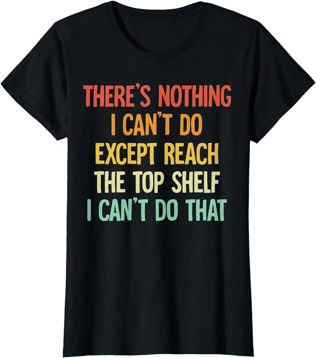 There's Nothing I Can't Do Except Reach The Top Shelf Women's Crew Neck Casual Short Sleeve Vintage Summer Graphic T-Shirt