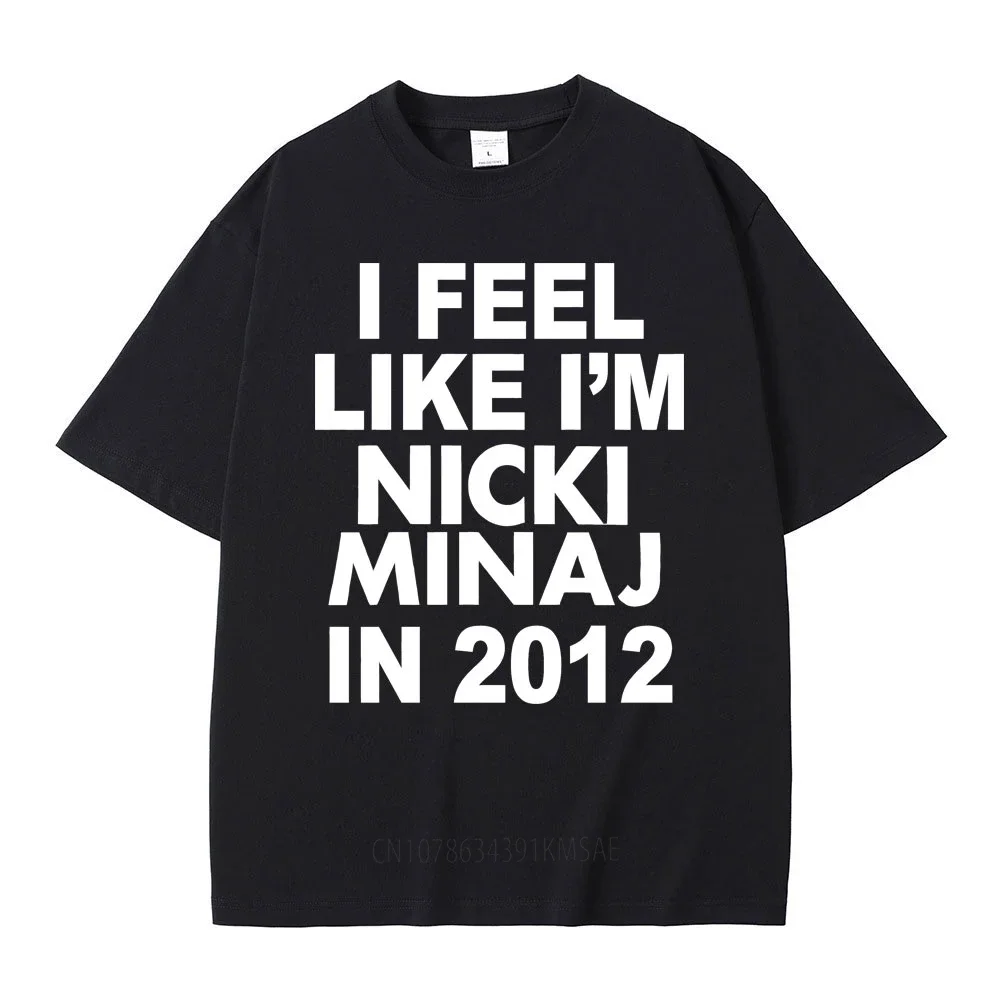 I Feel Like I'm Nicki Minaj in 2012 Graphic Print Tshirt Male Funny Rap Meme T-shirt Summer Men Women Hip Hop Oversized T Shirts