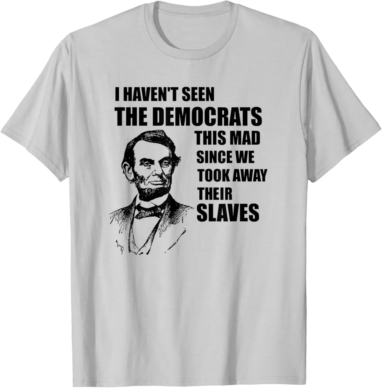 Abe Lincoln: I Haven't Seen Democrats This Mad T-Shirt