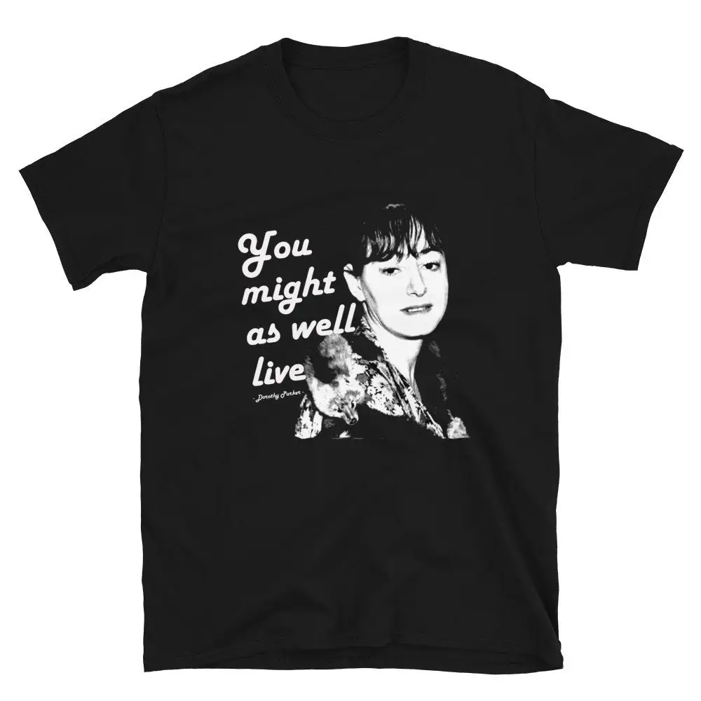 Dorothy Parker You might as well live limited edition classic black tribute T Shirt unisex