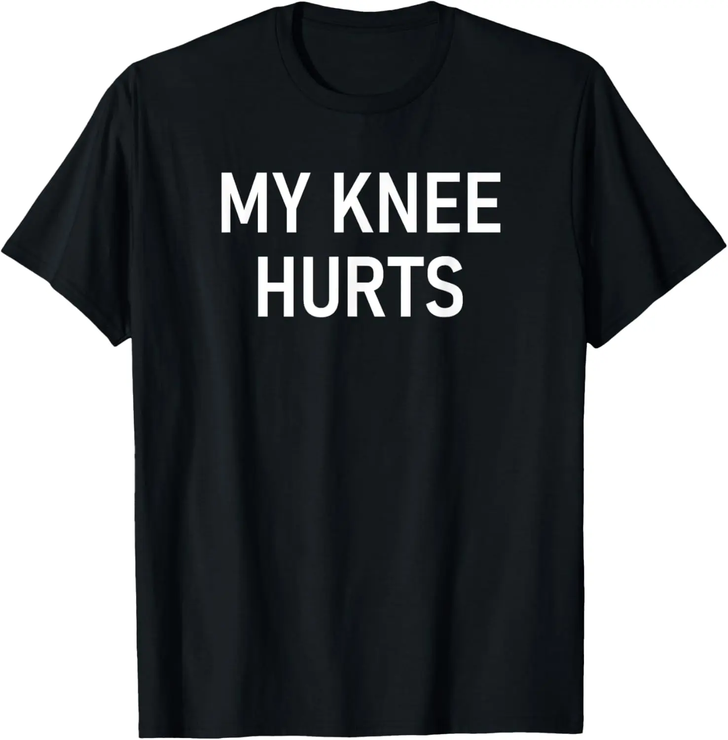 

My Knee Hurts, Funny, Jokes, Sarcastic T-Shirt