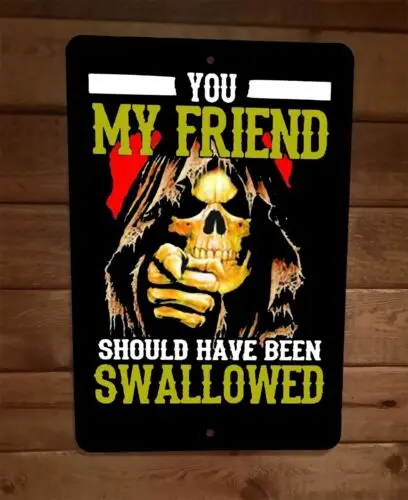 You My Friend Shouldve been Swallowed Skeleton 8x12 Metal Wall Sign