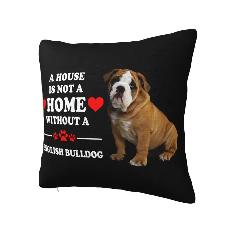 A House Is Not A Home Without English Bulldog Throw Pillow Covers Decoracion 3D Printed Sofa Cushion Cover Polyester Pillowcase