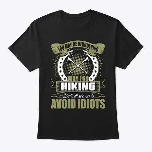 Go Hiking So To Avoid Idiots T-Shirt Made in the USA Size S to 5XL