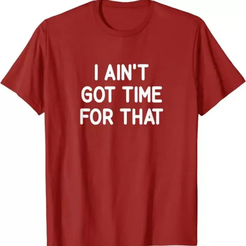 

I Ain't Got Time For That Sarcastic Humor Graphic Tee Breathable Cotton Crew Neck Short Sleeve T-Shirt For Men