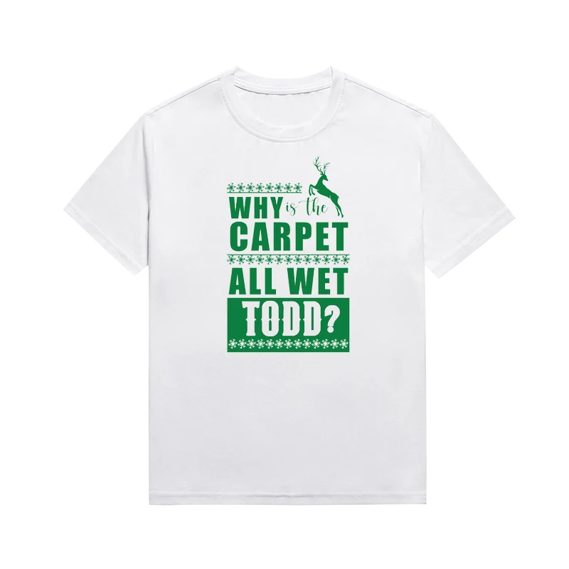 Why Is The Carpet All Wet Todd? Slogan Tee Elk Christmas Style Printing T Shirt Unisex Fashion Harajuku Top Custom Tees