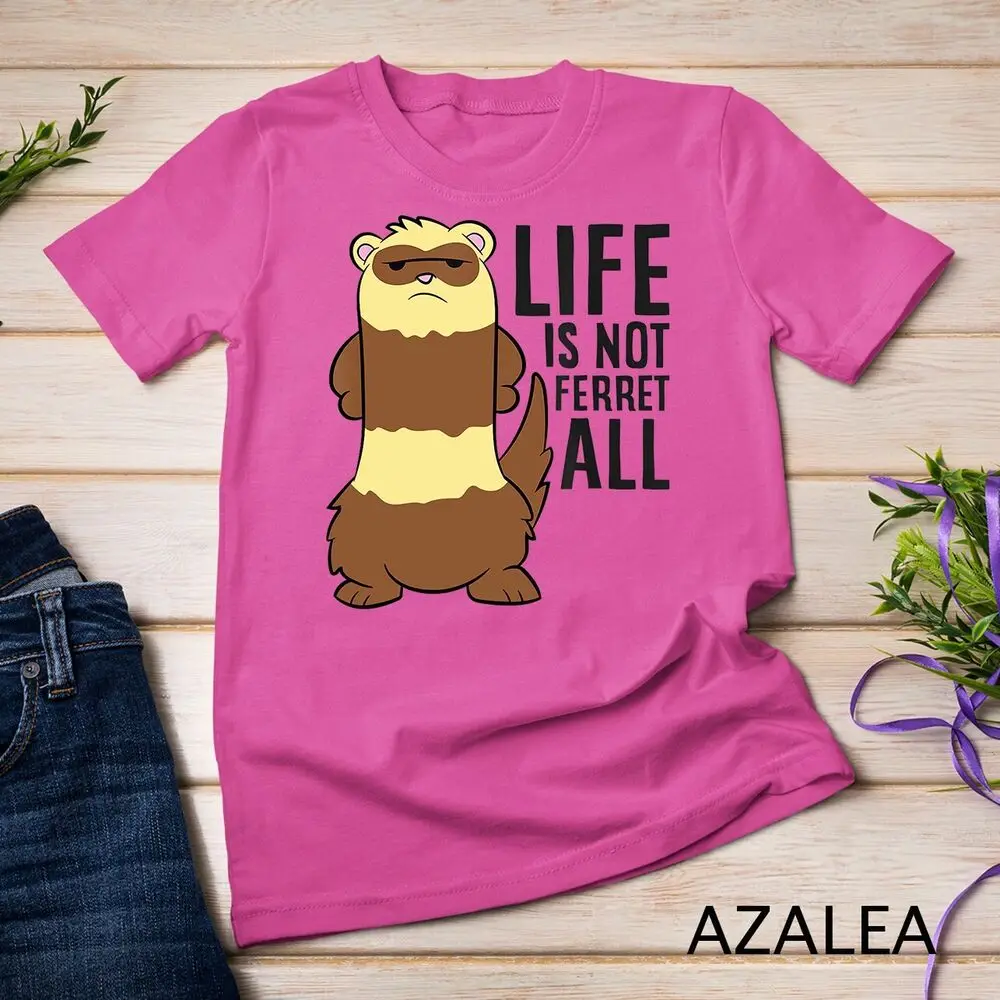 Life Is Not Ferret All Funny Ferret Love Ferrets Unisex T-shirt