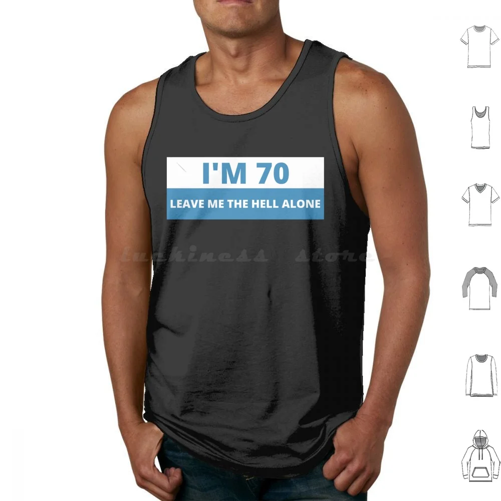 I'M 70 Leave Me The Hell Alone , Funny Bumper Tank Tops Print Cotton Im 70 Leave Me The Hell Alone Im 70 Leave Me