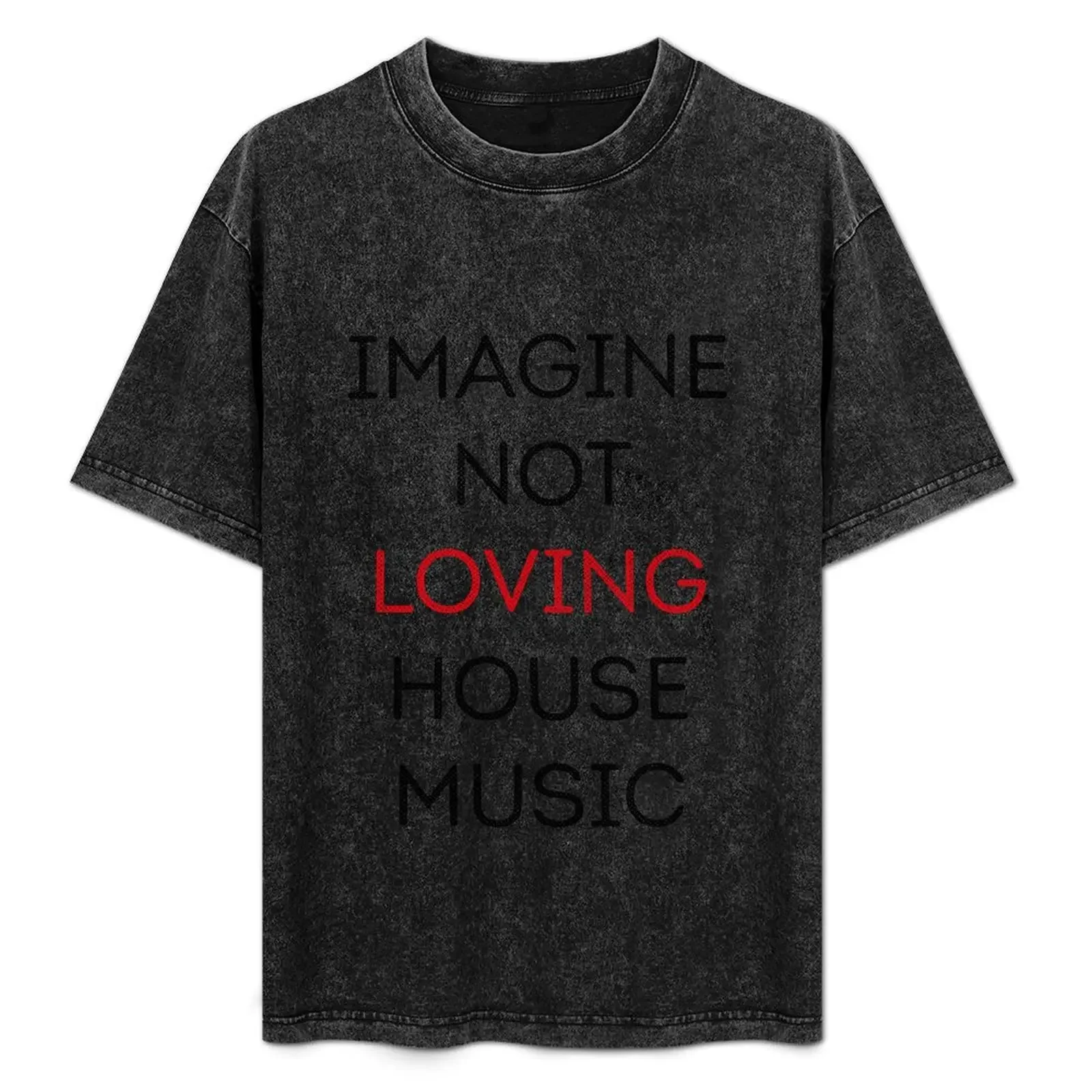 

Imagine Not Loving House Music T-Shirt Casual Loose Daily Wear T-Shirt