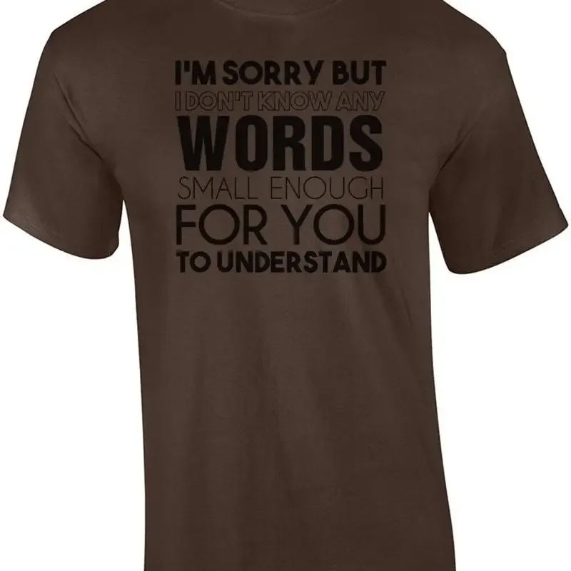 I'm sorry but I don't know any words small enough for you to understand. Funn... T shirt
