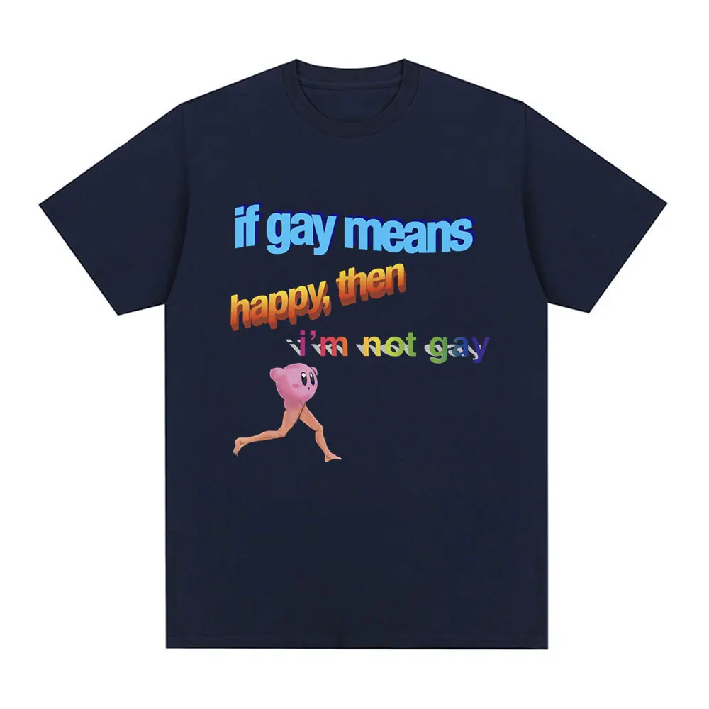 Funny If Gay Means Happy Then I\'m Not Gay Meme T-shirt Men Cotton Short Sleeve T Shirt Fashion Casual Vintage Oversized T-shirts