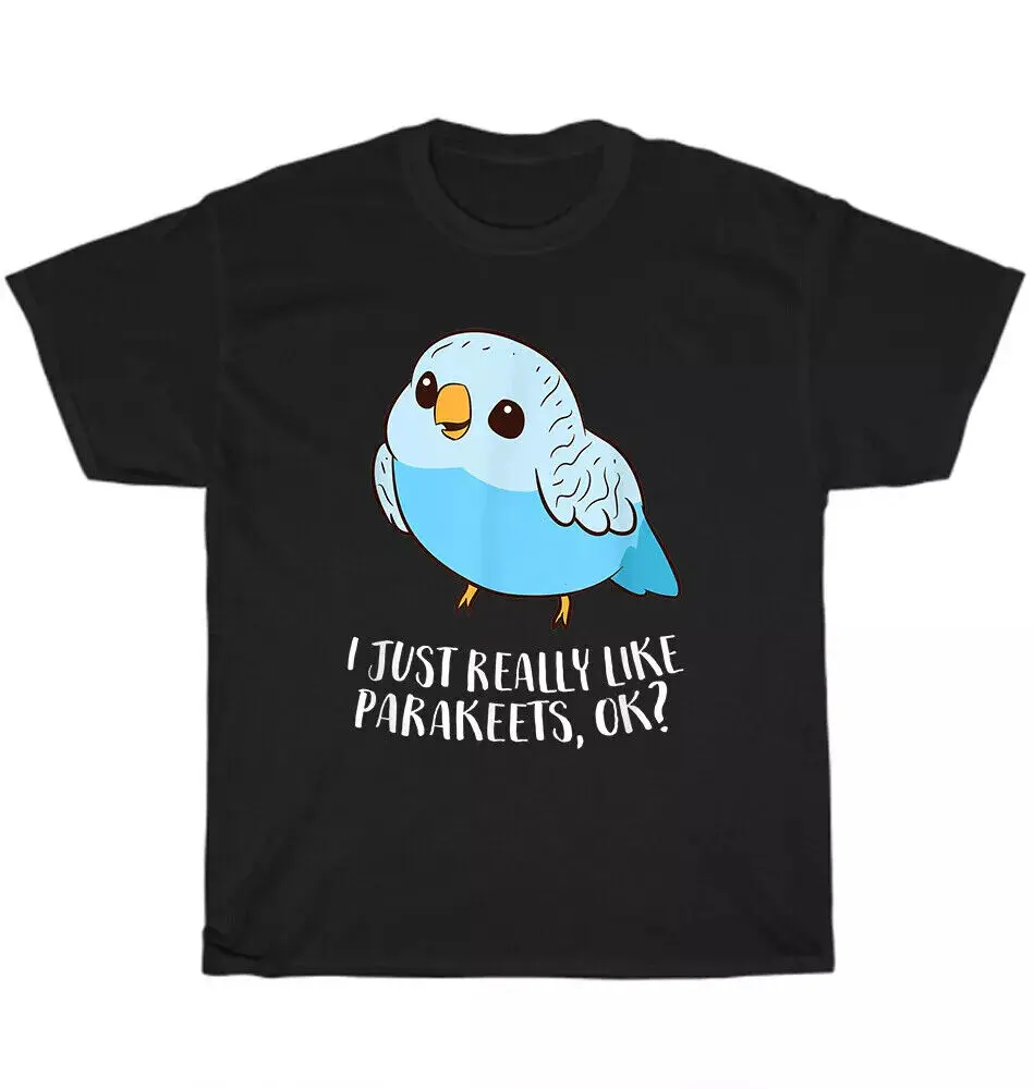 I Just Really Like Parakeets Ok Parakeet Bird Lover Unisex T-Shirt