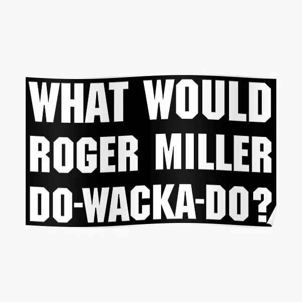 What Would Roger Miller Do Wacka Do  Poster Modern Funny Wall Art Room Print Decor Painting Home Vintage Mural No Frame