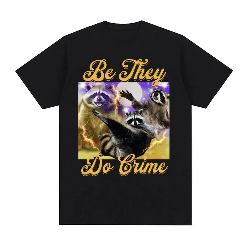 

Be They Do Crime Nonbinary T-shirt Funny Raccoon Meme Graphic Tee Shirt Men Women's Fashion Vintage Oversized T Shirt Streetwear