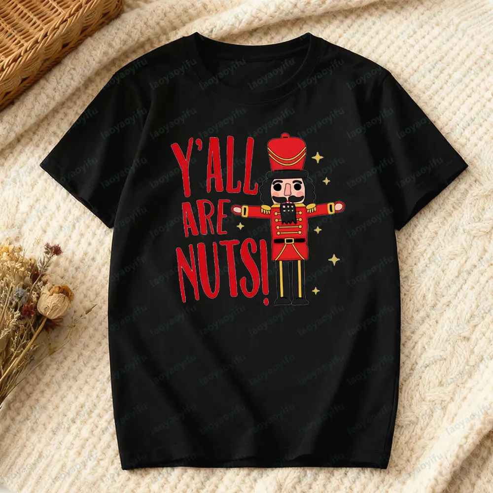 Funny Christmas Y'all Are Nuts Tshirt Nutcracker Sarcastic Christmas Shirt Men Women Xmas Festival Costumes Daily Life Cotton T