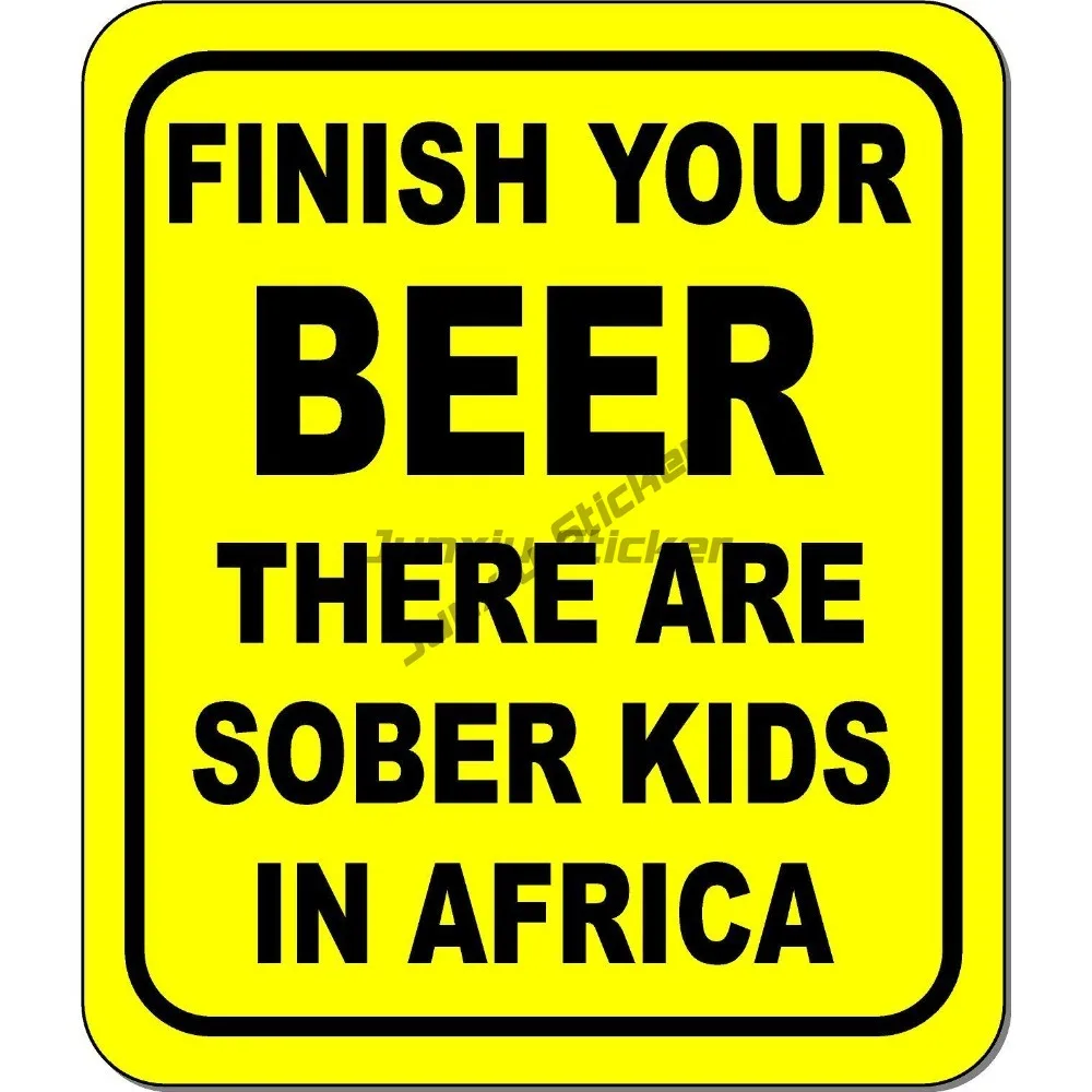 

Finish Your Beer Sober Kids In Africa Funny Composite Sign Waterproof Vinyl Custom Vehicle Decals Adventure Stickers