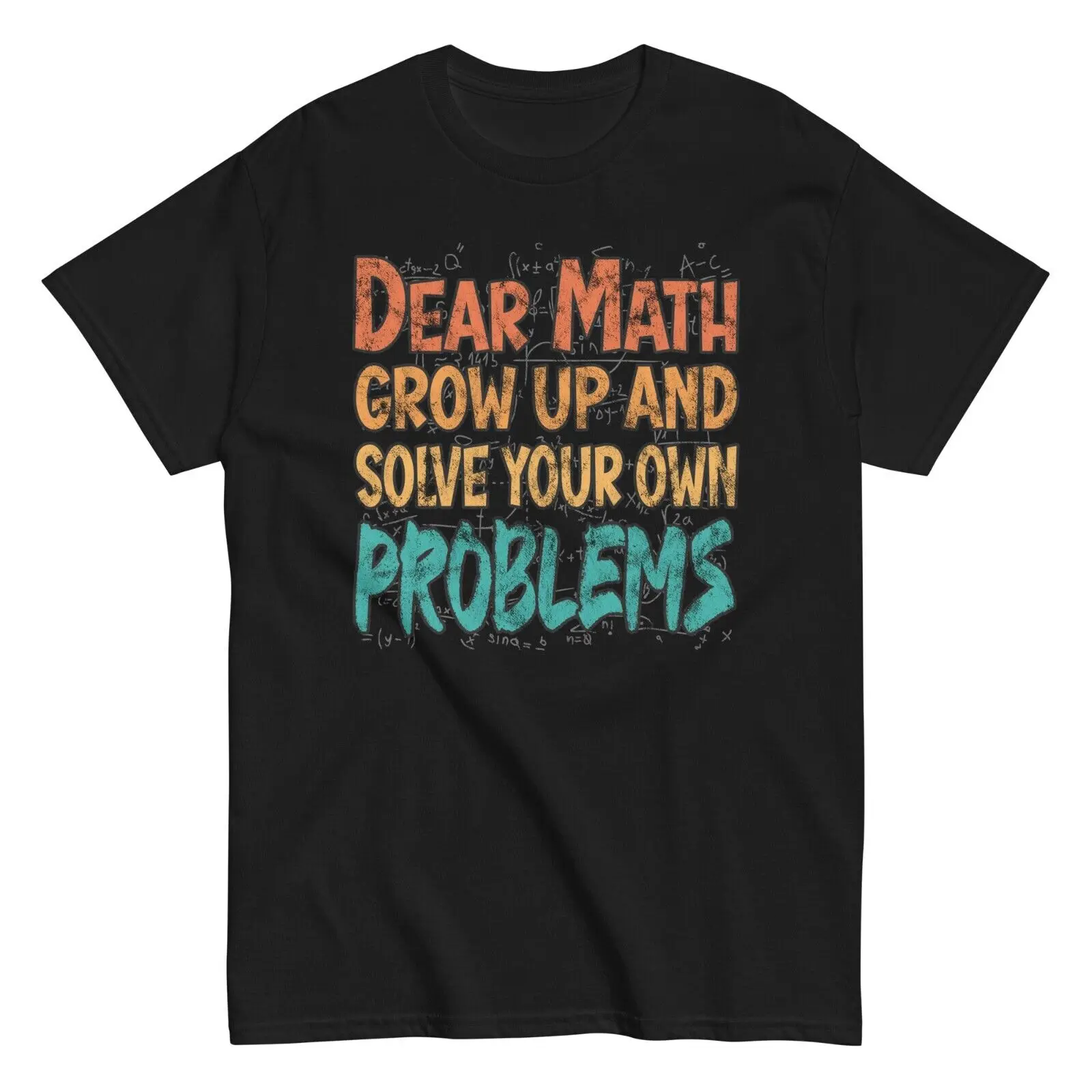 Math Teacher Math Student funny T-Shirt Dear Math Grow Up Solve You Problems