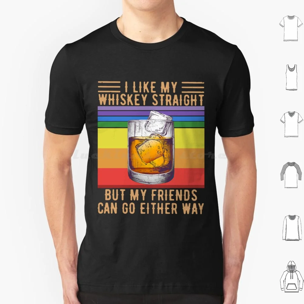 I Like My Whiskey Straight But My Friends Can Go Either Way Vintage T Shirt 6xl Cotton Cool Tee I Like My Whiskey