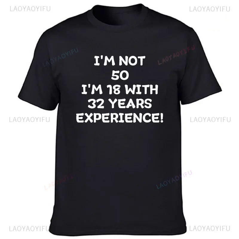 Funny Novelty 50th Birthday I'm Not 50 I'm 18 with 32 Years Experience Graphic T Shirts Woman Man High Quality Cotton T-shirt