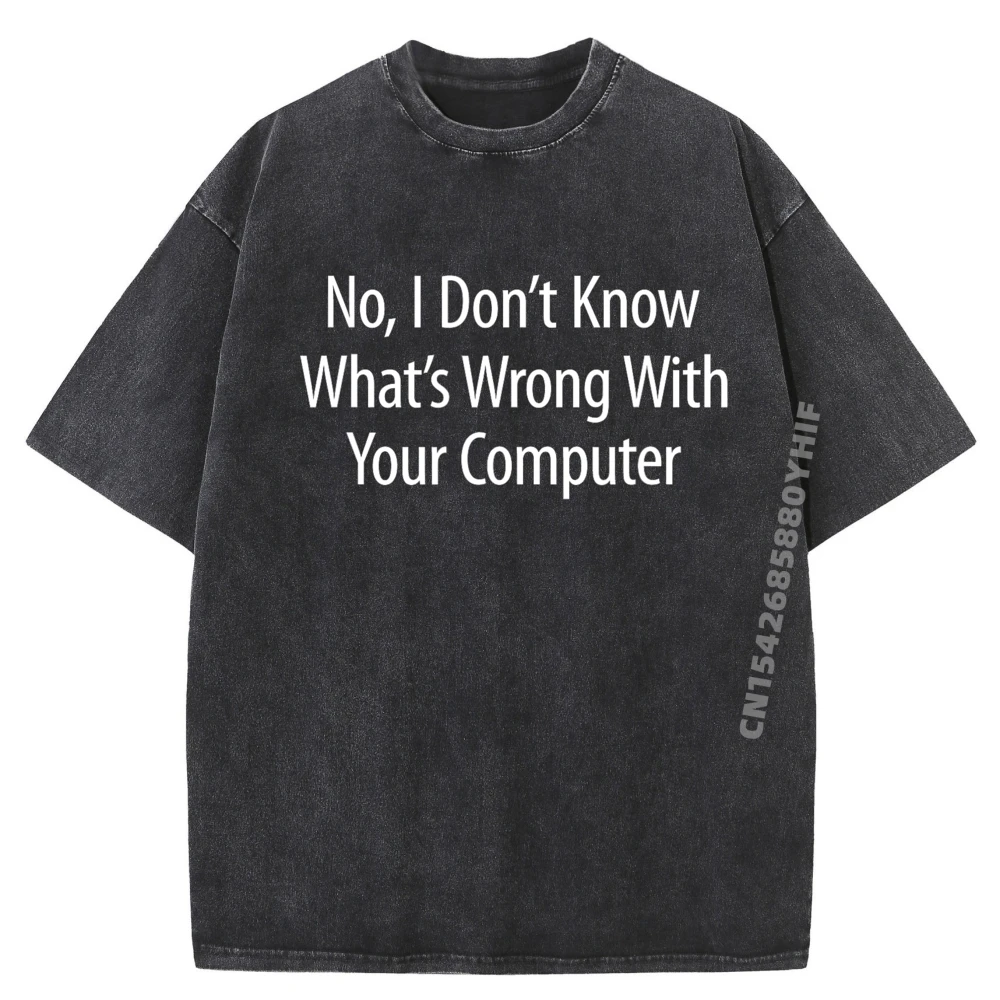 

No I Don T Know What Wrong With Your Computer Plain Shirt Breathable Washed Camisetas De Hombre Cotton Comfort Printed Tees