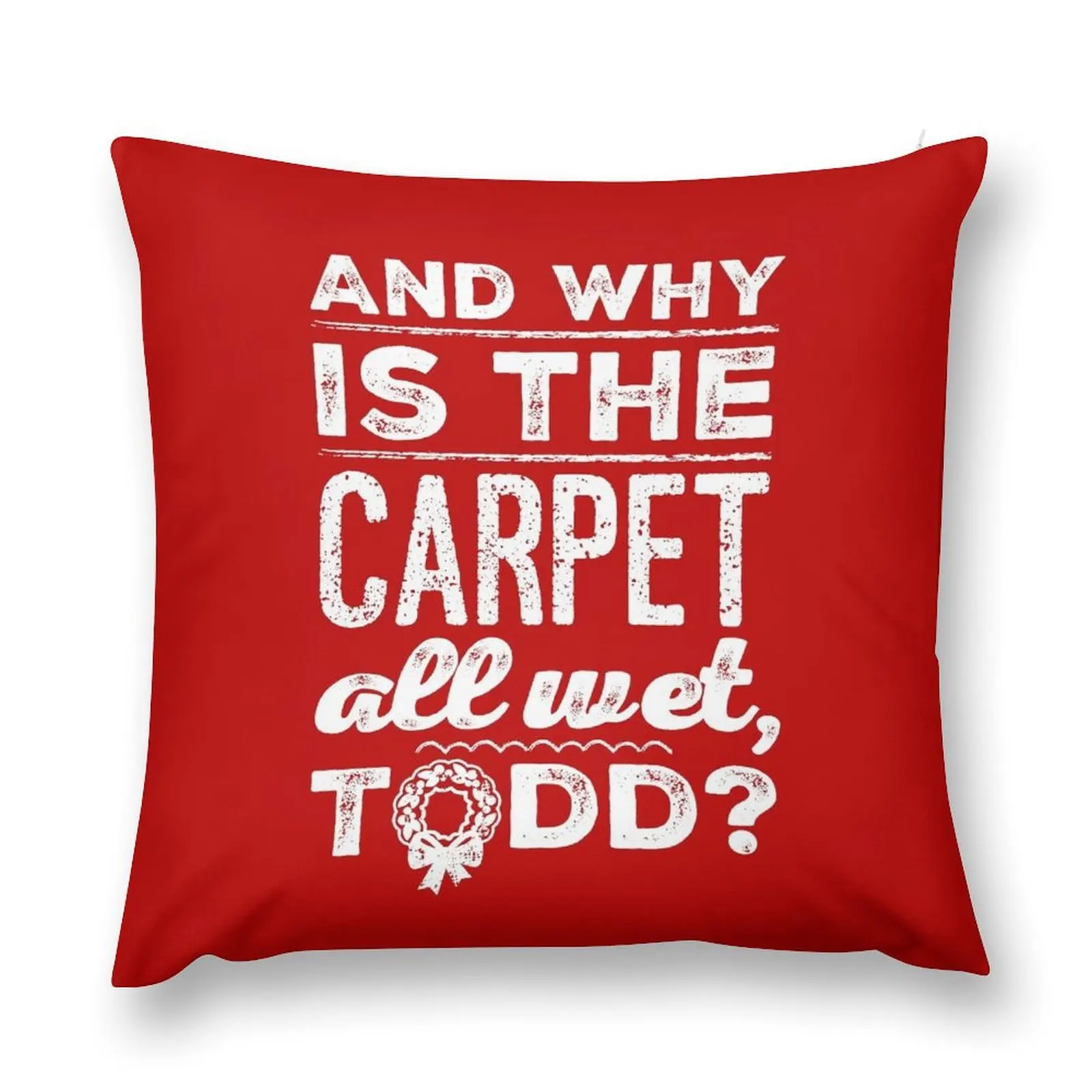 

And Why is the Carpet All Wet, Todd Throw Pillow Custom Cushion Luxury Sofa Cushions christmas pillowcases pillow