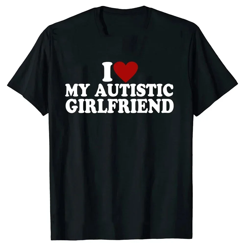 I Love My Autistic Girlfriend Boyfriend Text Printing T Shirt Men Women Loose Streetwear Pure Cotton Casual Top Couple Tees Gift