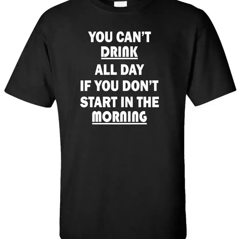 You Can't Drink All Day If You Don't Start In The Morning Adult T-Shirt