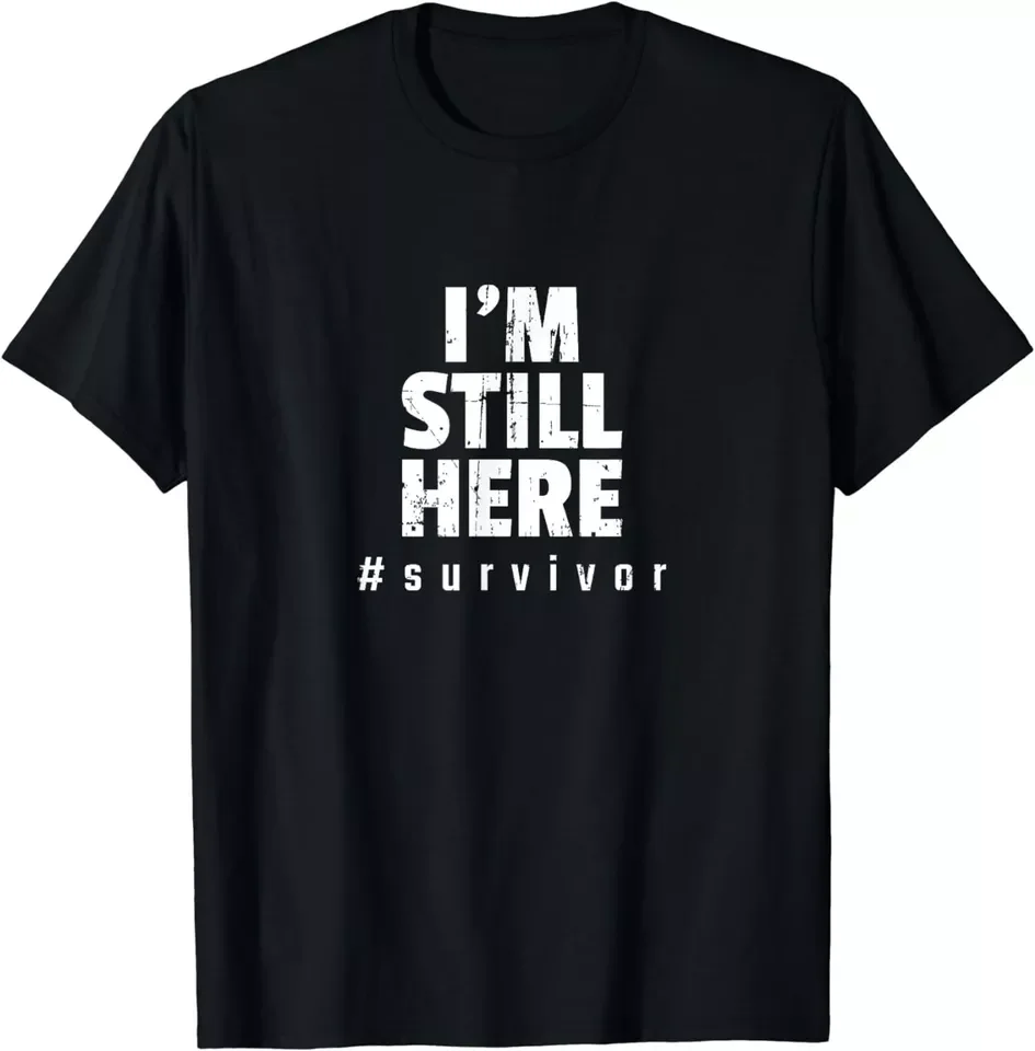 I'm Still Here Cancer Fight Cancer Patient Gift Unisex T-Shirt S-5XL