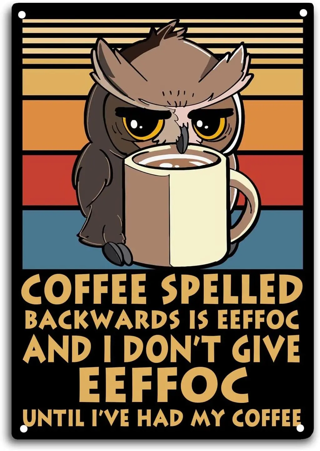 Coffee Tin Sign Coffee Spelled Backwards Is Eeffoc and I Don't Give Eeffoc Until I've Had My Coffee Room Wall Window Dec sign