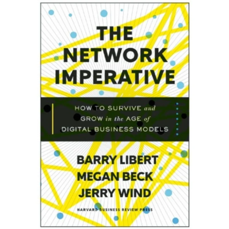 The Network Imperative How To Survive And Grow In The Age Of Digital Business Models Barry Libert 9781633692053