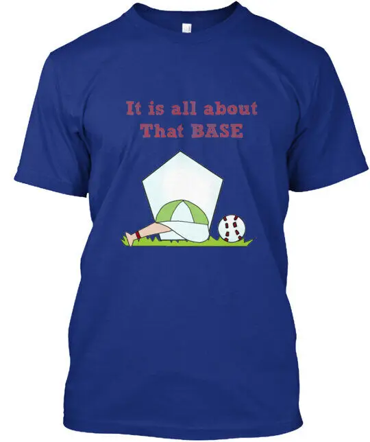 It Is All About That Base T-Shirt Made in the USA Size S to 5XL