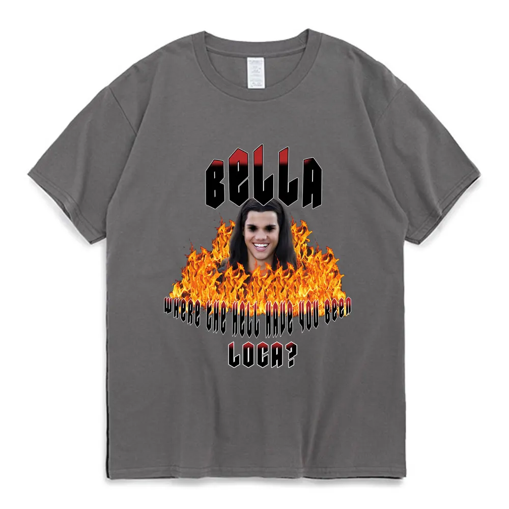 Bella Where The Hell Have You Been Loca ? Print T Shirt The Twilight Saga Tee Shirt Jacob Black Loca T-shirt 100% Cotton T Shirt