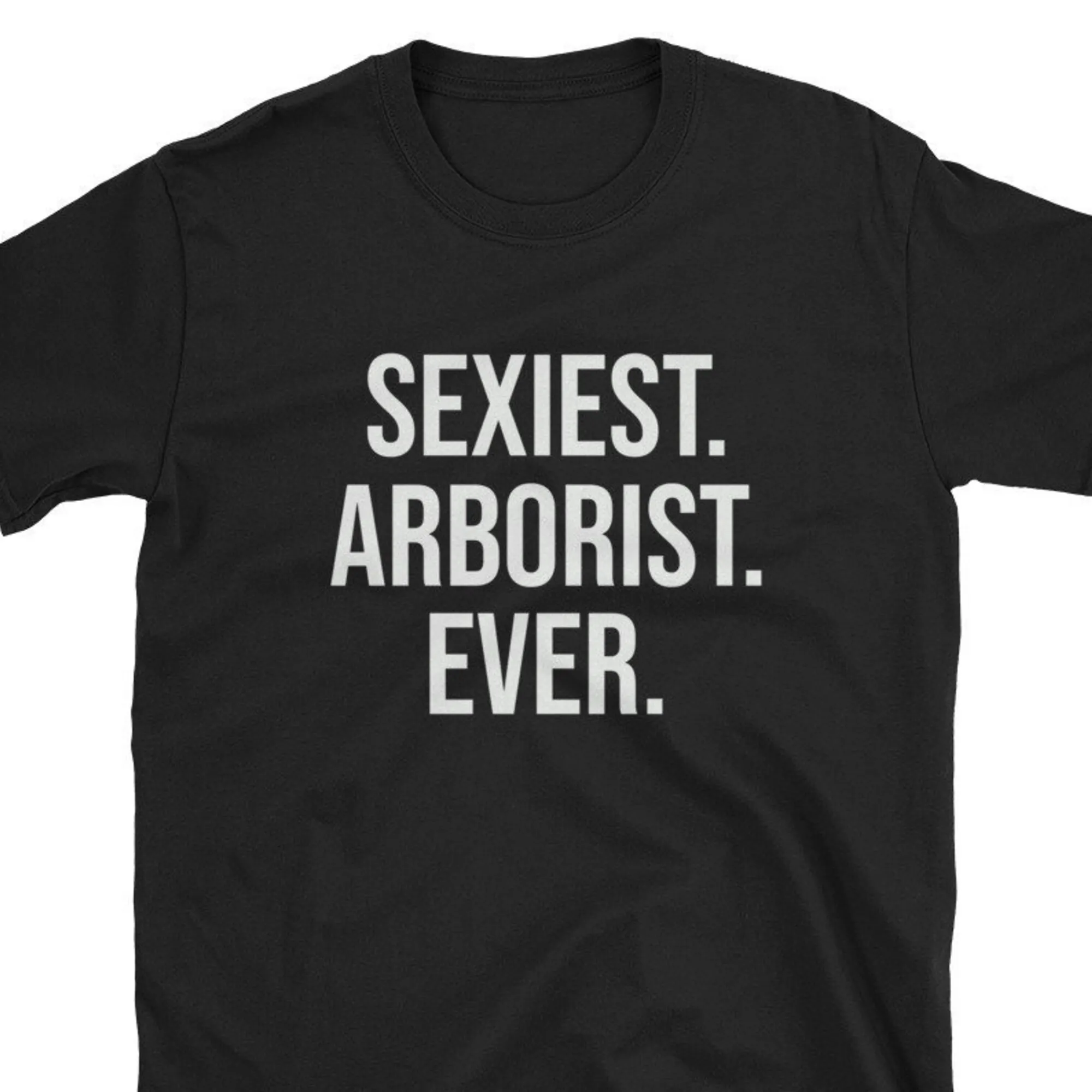 Sexiest Arborist Ever T Shirt Arbor Tree Trimmer Trimming