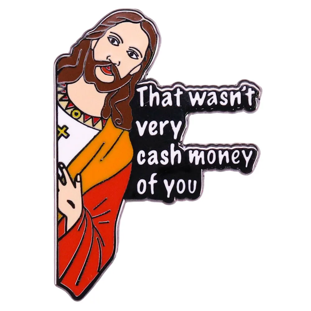 That Wasn't Very Cash Money of You Enamel Pins Jesus Lapel Badge Brooch Decoration Jewelry