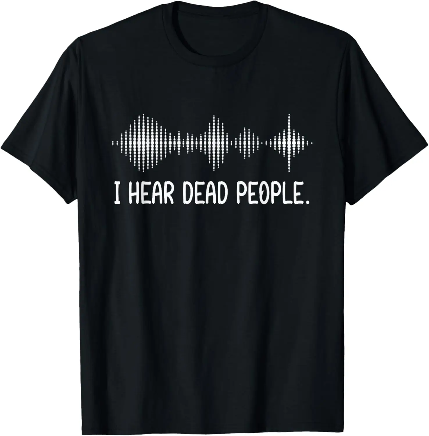

I Hear Dead People Ghost Hunting Paranormal EVP Activity T-Shirt