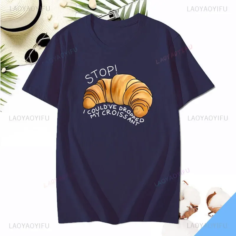 Stop I Could’ve Dropped My Croissant Printed T-shirt Summer Woman Man Printed T-shirt Classic Breathable Short-sleev Camisetas