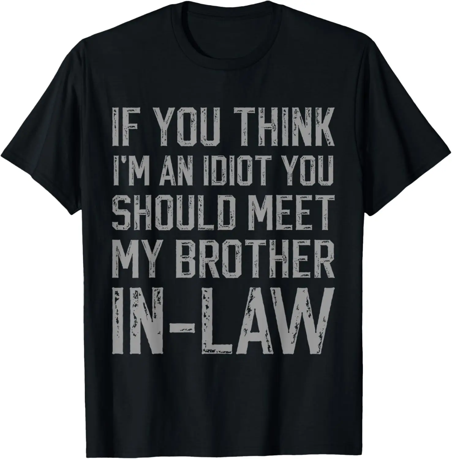 If You Think I'm An Idiot You Should Meet My Brother-in-Law T-Shirt