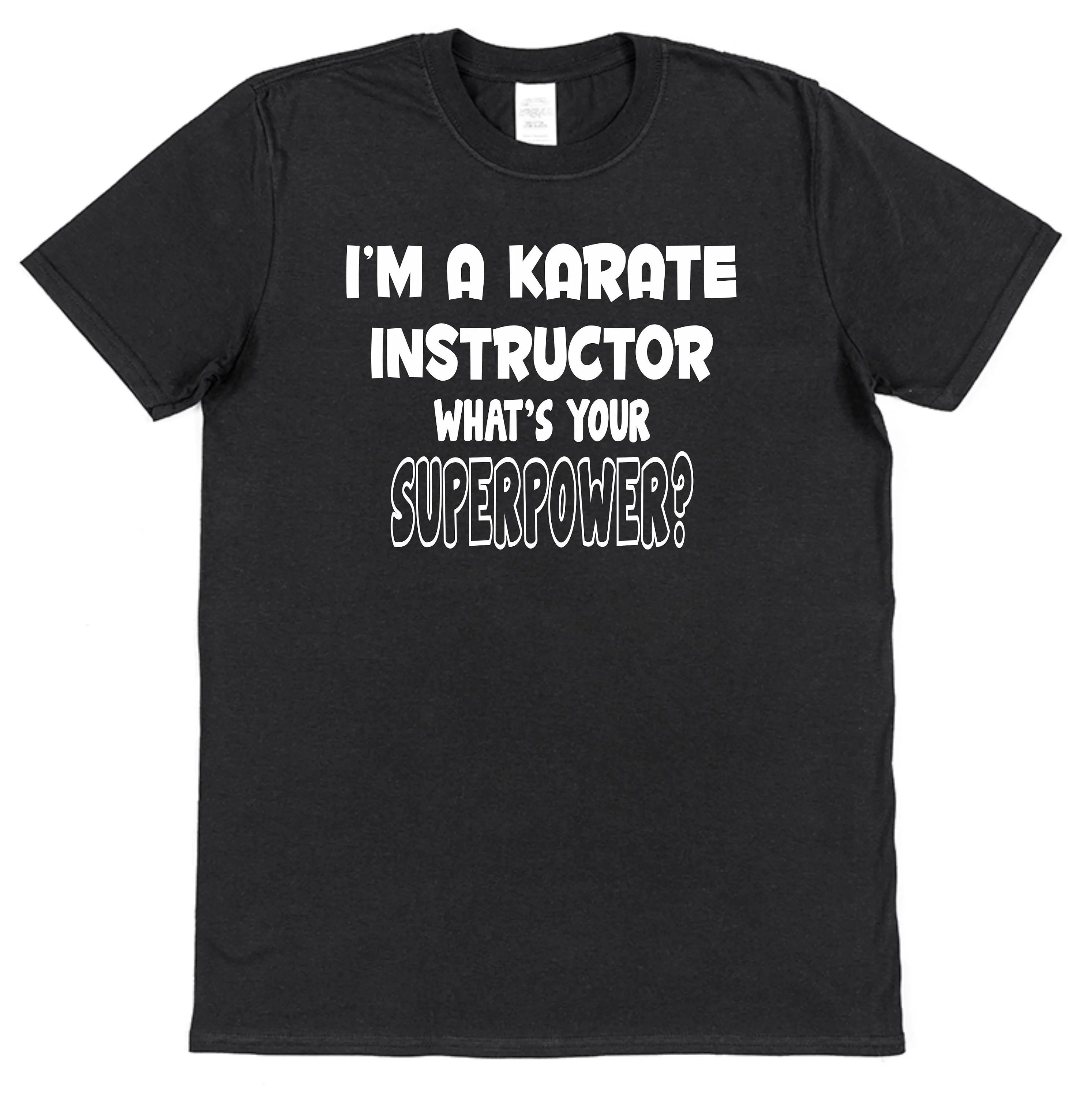 I'm A Karate Instructor What's Your Superpower T Shirt Sensei Cotton Funny Present Secret Santa Stocking Filler Martial Arts